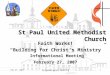 Feb 27, 2007 Informational Meeting 1 St Paul United Methodist Church Faith Works! “Building for Christ’s Ministry” Informational Meeting February 27, 2007