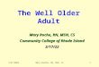 3/27/2003Mary Roache, RN, MSN, CS1 The Well Older Adult Mary Roche, RN, MSN, CS Community College of Rhode Island September 16, 2015September 16, 2015September