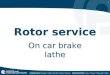 1 Rotor service On car brake lathe. 2 Rotor runout Rotor runout [wobble] causes pedal pulsation and vibration during braking. Beside irritating customers