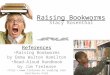 Raising Bookworms Stacy Rosenthal References Raising Bookworms by Emma Walton Hamilton Read-Aloud Handbook by Jim Trelease