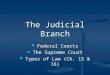 The Judicial Branch Federal Courts Federal Courts The Supreme Court The Supreme Court Types of Law (Ch. 15 & 16) Types of Law (Ch. 15 & 16)