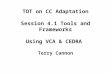 TOT on CC Adaptation Session 4.1 Tools and Frameworks Using VCA & CEDRA Terry Cannon