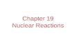 Chapter 19 Nuclear Reactions. The Nucleus Remember that the nucleus is comprised of the two nucleons, protons and neutrons. The number of protons is the