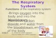 The Respiratory System Functions of the respiratory system: -Brings oxygen into the body and into the bloodstream -Removes carbon dioxide and water from