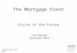 The Mortgage Event 2005 The Mortgage Event Vision of the Future Tim Dawson Chairman IMLA