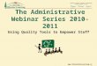Www.theCenter4Learning.com The Administrative Webinar Series 2010-2011 Using Quality Tools to Empower Staff