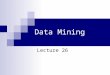 Data Mining Lecture 26. Today’s Lecture 2 What is data mining? Why data mining? What applications? What techniques? What process? What software?