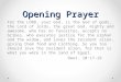 Opening Prayer For the LORD, your God, is the God of gods, the Lord of lords, the great God, mighty and awesome, who has no favorites, accepts no bribes,