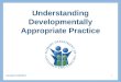Understanding Developmentally Appropriate Practice 1 Revised 4/18/2013