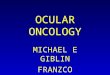 OCULAR ONCOLOGY MICHAEL E GIBLIN FRANZCO. OSSN Ocular surface squamous neoplasia Encompasses conjunctival/corneal intraepithelial neoplasia (CIN) Squamous