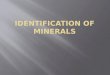 Each mineral has a definite chemical composition and crystalline structure.  These two characteristics are the fingerprint of the mineral  Various