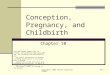 Copyright © 2007 Pearson Education Canada10-1 Conception, Pregnancy, and Childbirth Chapter 10 This multimedia product and its contents are protected under