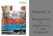 PowerPoint to accompany Chapter 9 Monopolistic competition and oligopoly