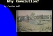 1 Why Revolution? By Charles Hail. 2 Why Revolution? I used this lesson in my observation at ISUS. It is meant to be an overview of factors leading to