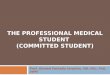 THE PROFESSIONAL MEDICAL STUDENT (COMMITTED STUDENT) Prof. Ahmed Fathalla Ibrahim, MD, MSc, PhD, DHPE