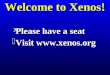 Welcome to Xenos! £Please have a seat £Visit