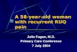 A 58-year-old woman with recurrent RUQ pain Julie Fagan, M.D. Primary Care Conference 7 July 2004