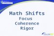 Math Shifts FocusCoherenceRigor. What are the Shifts? Focus: focus strongly where the standards focus