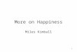 1 More on Happiness Miles Kimball. 2 Cognitive Economics Definition: Taking seriously data other than actual choices in the wild. Must be linked back