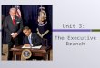 Unit 3: The Executive Branch. Chapter 8 The Presidency Chapter 9 Presidential Leadership Chapter 10 The Federal Bureaucracy