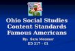 Ohio Social Studies Content Standards Famous Americans By: Sara Messner ED 317 – 01