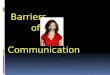 Barriers of Communication. Types of Barriers in Communication:- 1. Physical 2. Psychological 3Language/semantic 4.Organizational structure barrier 5.Cross-cultural