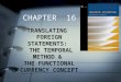 CHAPTER 16 TRANSLATING FOREIGN STATEMENTS: THE TEMPORAL METHOD & THE FUNCTIONAL CURRENCY CONCEPT