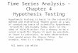 Time Series Analysis – Chapter 4 Hypothesis Testing Hypothesis testing is basic to the scientific method and statistical theory gives us a way of conducting