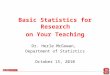 Basic Statistics for Research on Your Teaching Dr. Herle McGowan, Department of Statistics October 15, 2010