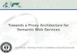 Towards a Proxy Architecture for Semantic Web Services Eric Rozell, Tetherless World Constellation (