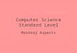 Computer Science Standard Level Mastery Aspects. Mastery Item Claimed JustificationWhere Listed Arrays Used to store the student data Lines 200-230 P