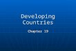 Developing Countries Chapter 19. Goals & Objectives 1. Plight of developing countries. 2. Obstacles to development. 3. GNP among various countries. 4