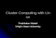 Cluster Computing with Linux Prabhaker Mateti Wright State University