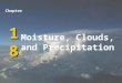 18 Chapter 18 Moisture, Clouds, and Precipitation