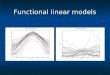 Functional linear models. Three types of linear model to consider: 1. Response is a function; covariates are multivariate. 2. Response is scalar or multivariate;