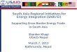 SARI/Energy Integration South Asia Regional Initiatives for Energy Integration (SARI/EI) Shanker Khagi USAID/Nepal March 7, 2013 Kathmandu, Nepal Supporting