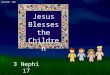 Lesson 126 Jesus Blesses the Children 3 Nephi 17