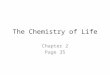 The Chemistry of Life Chapter 2 Page 35. Homework – due tomorrow Point form, please Page 39 1 and 2 Page 57 11 to 16