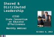 October 8, 2013 Shared & Distributed Leadership CCSSO State Consortium on Educator Effectiveness Monthly Webinar