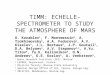 TIMM: ECHELLE-SPECTROMETER TO STUDY THE ATMOSPHERE OF MARS O. Korablev 1, F. Montmessin 2, A. Trokhimovsky 1, A.A. Fedorova 1, A.V. Kiselev 1, J.L. Bertaux