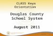 CLASS Keys Orientation Douglas County School System August 2011 9/17/20151