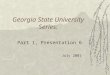 Georgia State University Series: Part 1, Presentation 6 July 2001