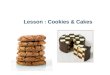 Lesson : Cookies & Cakes. One Bowl Method One Bowl Method: – All the ingredients are mixed in easy stages in the same bowl, so cleaning up is quicker