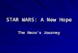STAR WARS: A New Hope The Hero’s Journey. The Star Wars saga is based on a very old type of story called “The hero’s journey”. This type of story is characterised