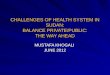 CHALLENGES OF HEALTH SYSTEM IN SUDAN: BALANCE PRIVATE/PUBLIC: THE WAY AHEAD MUSTAFA KHOGALI JUNE 2012
