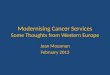 Modernising Cancer Services Some Thoughts from Western Europe Jean Mossman February 2013