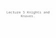Lecture 5 Knights and Knaves.. Administration Show hand in form. Show plagiarism form. Any problems with coursework? Google knight and knaves and look
