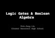 Logic Gates & Boolean Algebra Chin-Sung Lin Eleanor Roosevelt High School