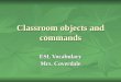 Classroom objects and commands ESL Vocabulary Mrs. Coverdale