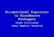 Occupational Exposures to Bloodborne Pathogens Arjun Srinivasan Johns Hopkins Hospital